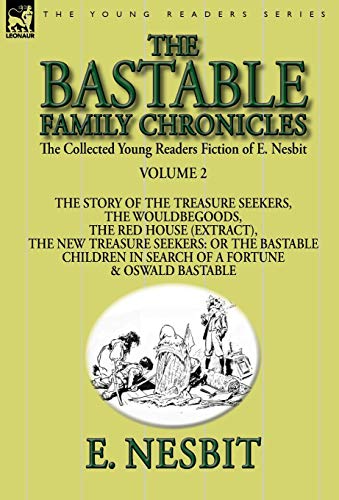 Stock image for The Collected Young Readers Fiction of E. Nesbit-Volume 2: The Bastable Family Chronicles-The Story of the Treasure Seekers; The Wouldbegoods; The Red House (Extract); The New Treasure Seekers: Or the for sale by Ria Christie Collections