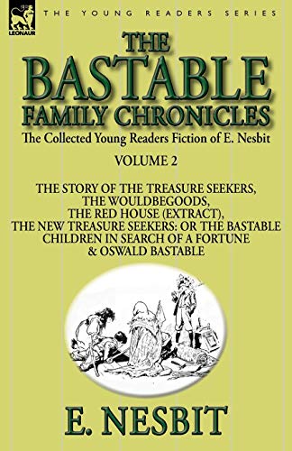 Stock image for The Collected Young Readers Fiction of E. Nesbit-Volume 2: The Bastable Family Chronicles-The Story of the Treasure Seekers; The Wouldbegoods; The Red House (Extract); The New Treasure Seekers: Or the for sale by Ria Christie Collections