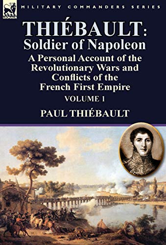 Stock image for Thi bault: Soldier of Napoleon: Volume 1-a Personal Account of the Revolutionary Wars and Conflicts of the French First Empire for sale by Ria Christie Collections