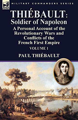 9781782824169: Thibault: Soldier of Napoleon: Volume 1-a Personal Account of the Revolutionary Wars and Conflicts of the French First Empire