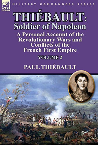 Stock image for Thi bault: Soldier of Napoleon: Volume 2-a Personal Account of the Revolutionary Wars and Conflicts of the French First Empire for sale by Ria Christie Collections