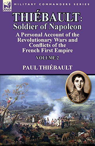 Stock image for Thi bault: Soldier of Napoleon: Volume 2-a Personal Account of the Revolutionary Wars and Conflicts of the French First Empire for sale by Ria Christie Collections