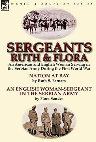 Beispielbild fr Sergeants Ruth and Flora: an American and English Woman Serving in the Serbian Army During the First World War--Nation at Bay & An English . Serbian Army by Ruth S. Farnam & Flora Sandes zum Verkauf von Lucky's Textbooks