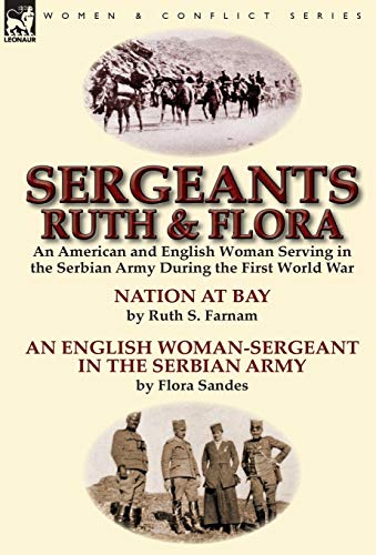 Stock image for Sergeants Ruth and Flora: an American and English Woman Serving in the Serbian Army During the First World War--Nation at Bay & An English . Serbian Army by Ruth S. Farnam & Flora Sandes for sale by Lucky's Textbooks