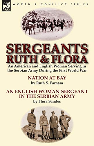 Stock image for Sergeants Ruth and Flora: an American and English Woman Serving in the Serbian Army During the First World War--Nation at Bay & An English . Serbian Army by Ruth S. Farnam & Flora Sandes for sale by GF Books, Inc.