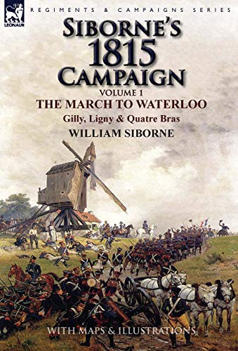 9781782824350: Siborne's 1815 Campaign: Volume 1-The March to Waterloo, Gilly, Ligny & Quatre Bras