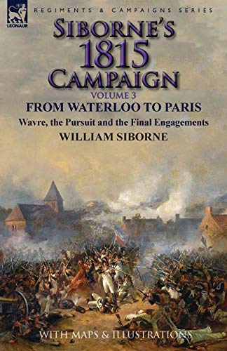 Beispielbild fr Siborne's 1815 Campaign : Volume 3-From Waterloo to Paris, Wavre, the Pursuit and the Final Engagements zum Verkauf von Buchpark