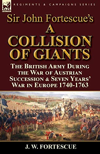 Beispielbild fr Sir John Fortescue's 'A Collision of Giants': the British Army During the War of Austrian Succession & Seven Years' War in Europe 1740-1763 zum Verkauf von ThriftBooks-Dallas