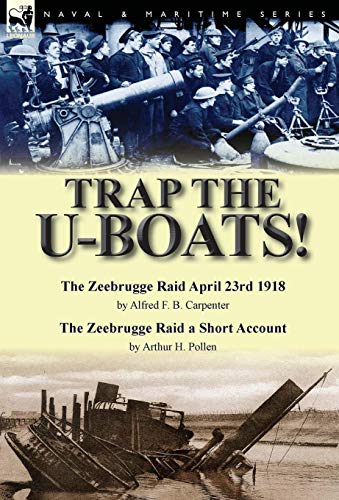 Stock image for Trap the UBoatsThe Zeebrugge Raid April 23rd 1918 by Alfred F B Carpenter The Zeebrugge Raid a Short Account by Arthur H Pollen for sale by PBShop.store US