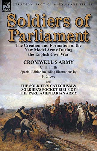9781782824763: Soldiers of Parliament: the Creation and Formation of the New Model Army During the English Civil War-Cromwell's Army by C. H. Firth (Special Edition ... Pocket Bible of the Parliamentarian Army