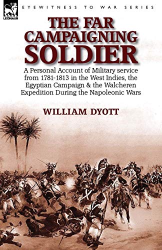 Stock image for The Far Campaigning Soldier: a Personal Account of Military service from 1781-1813 in the West Indies, the Egyptian Campaign and the Walcheren Expedition During the Napoleonic Wars for sale by Lucky's Textbooks