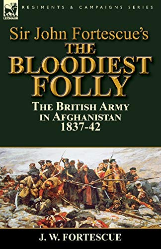 Stock image for Sir John Fortescue's The Bloodiest Folly: the British Army in Afghanistan 1837-42 for sale by Chiron Media