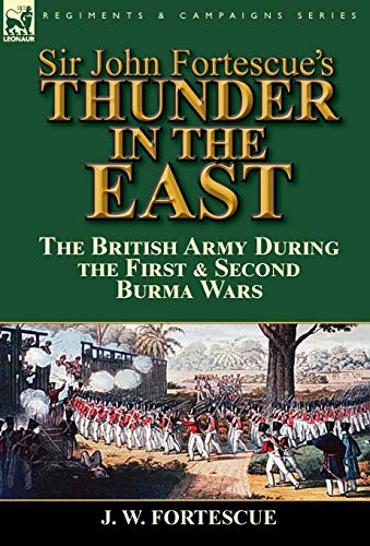 Imagen de archivo de Sir John Fortescue's Thunder in the East: the British Army During the First & Second Burma Wars a la venta por Lucky's Textbooks