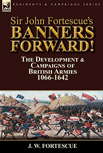 Imagen de archivo de Sir John Fortescue's Banners Forward!-The Development & Campaigns of British Armies 1066-1642 a la venta por Lucky's Textbooks