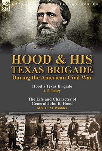 Stock image for Hood His Texas Brigade During the American Civil War Hood's Texas Brigade by J B Polley The Life and Character of General John B Hood by Mrs C M Winkler for sale by PBShop.store US