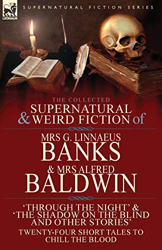 Stock image for The Collected Supernatural & Weird Fiction of Mrs G. Linnaeus Banks and Mrs Alfred Baldwin: Through the Night &The Shadow on the Blind and Other Stori for sale by Chiron Media