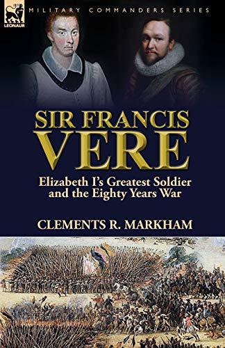 Stock image for Sir Francis Vere: Elizabeth I's Greatest Soldier and the Eighty Years War for sale by Chiron Media
