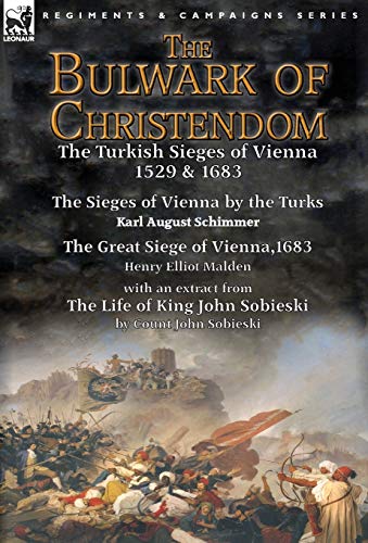 Stock image for The Bulwark of Christendom: the Turkish Sieges of Vienna 1529 & 1683-The Sieges of Vienna by the Turks by Karl August Schimmer & The Great Siege of . of King John Sobieski by Count John Sobieski for sale by Book Deals