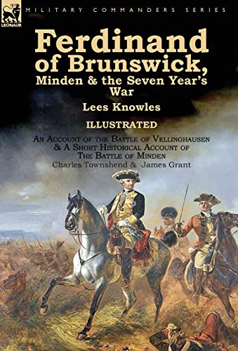 Stock image for Ferdinand of Brunswick, Minden & the Seven Year's War by Lees Knowles, with An Account of the Battle of Vellinghausen & A Short Historical Account of . of Minden by Charles Townshend & James Grant for sale by GF Books, Inc.
