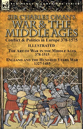 Stock image for Sir Charles Oman's War & the Middle Ages: Conflict & Politics in Europe 378-1575-The Art of War in the Middle Ages 378-1515 & England and the Hundred Years War 1327-1485 for sale by Lucky's Textbooks