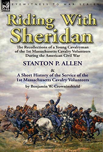 Stock image for Riding With Sheridan: the Recollections of a Young Cavalryman of the 1st Massachusetts Cavalry Volunteers During the American Civil War by Stanton P. . Volunteers by Benjamin W. Crowninshield for sale by Lucky's Textbooks