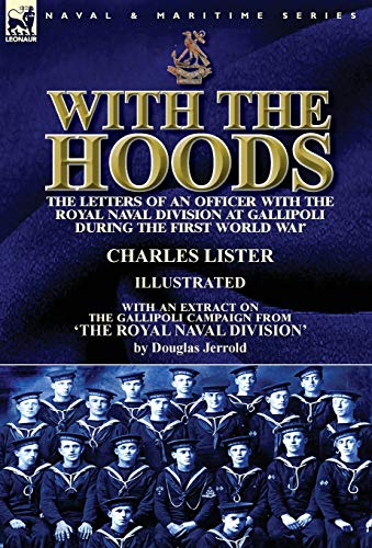 9781782826507: With the Hoods: the Letters of an Officer with the Royal Naval Division at Gallipoli during the First World War, With an Extract on the Gallipoli Campaign from 'The Royal Naval Division'