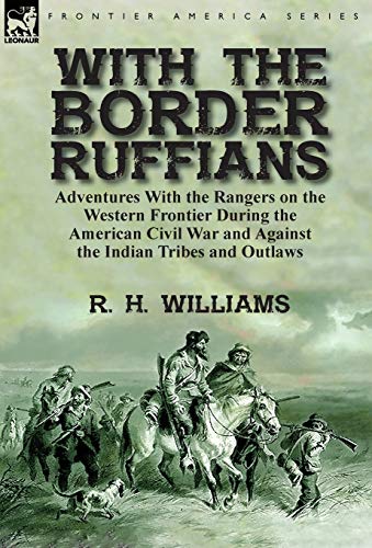 9781782826606: With the Border Ruffians: Adventures With the Rangers on the Western Frontier During the American Civil War and Against the Indian Tribes and Outlaws