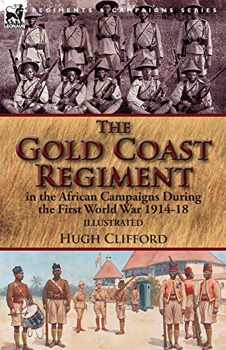 9781782826699: The Gold Coast Regiment in the African Campaigns During the First World War 1914-18