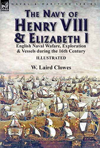 Stock image for The Navy of Henry VIII & Elizabeth I: English Naval Wafare, Exploration & Vessels during the 16th Century for sale by Lucky's Textbooks
