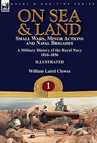 Stock image for On Sea & Land: Small Wars, Minor Actions and Naval Brigades-A Military History of the Royal Navy Volume 1 1816-1856 for sale by Lucky's Textbooks