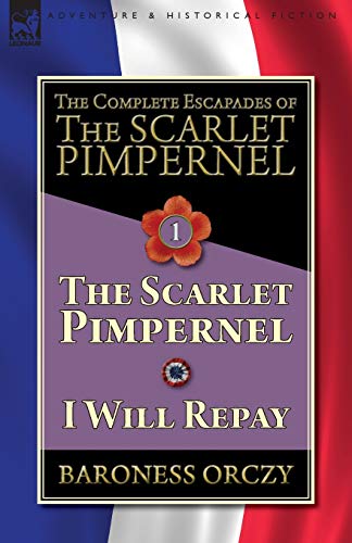 9781782827313: The Complete Escapades of The Scarlet Pimpernel-Volume 1: The Scarlet Pimpernel & I Will Repay