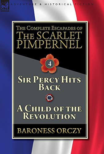 Stock image for The Complete Escapades of The Scarlet Pimpernel-Volume 4: Sir Percy Hits Back & A Child of the Revolution for sale by SecondSale