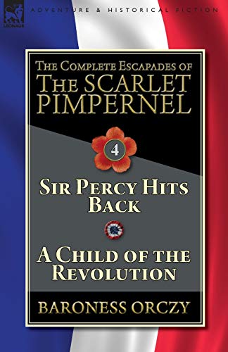 9781782827375: The Complete Escapades of The Scarlet Pimpernel-Volume 4: Sir Percy Hits Back & A Child of the Revolution