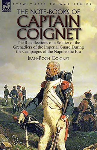 Beispielbild fr The Note-Books of Captain Coignet: the Recollections of a Soldier of the Grenadiers of the Imperial Guard During the Campaigns of the Napoleonic Era--Complete & Unabridged zum Verkauf von SecondSale
