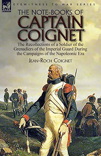 Imagen de archivo de The Note-Books of Captain Coignet: the Recollections of a Soldier of the Grenadiers of the Imperial Guard During the Campaigns of the Napoleonic Era--Complete & Unabridged a la venta por SecondSale