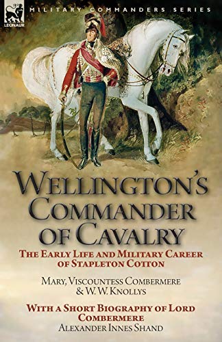 Beispielbild fr Wellington's Commander of Cavalry: the Early Life and Military Career of Stapleton Cotton, by The Right Hon. Mary, Viscountess Combermere and W.W. . of Lord Combermere by Alexander Innes Shand zum Verkauf von Lucky's Textbooks