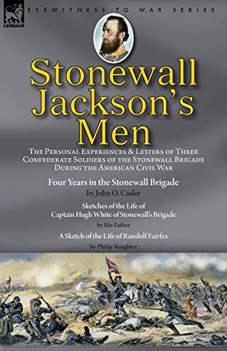 Beispielbild fr Stonewall Jackson's Men: the Personal Experiences and Letters of Three Confederate Soldiers of the Stonewall Brigade during the American Civil . of the Life of Captain Hugh White of Stonewa zum Verkauf von GF Books, Inc.