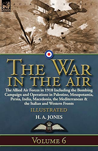 Imagen de archivo de The War in the Air: Volume 6-The Allied Air Forces in 1918 Including the Bombing Campaign and Operations in Palestine, Mesopotamia, Persia, India, . & the Italian and Western Fronts a la venta por Lucky's Textbooks