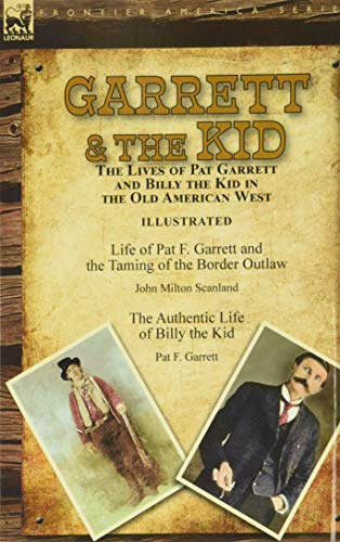 Beispielbild fr Garrett & the Kid : the Lives of Pat Garrett and Billy the Kid in the Old American West: Life of Pat F. Garrett and the Taming of the Border Outlaw by John Milton Scanland & The Authentic Life of Billy the Kid by Pat F. zum Verkauf von Buchpark