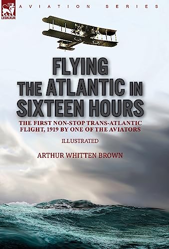 Stock image for Flying the Atlantic in Sixteen Hours: the First Non-Stop Trans-Atlantic Flight, 1919 by One of the Aviators for sale by Lucky's Textbooks