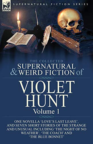 Stock image for The Collected Supernatural and Weird Fiction of Violet Hunt: Volume 1: One Novella 'Love's Last Leave', and Seven Short Stories of the Strange and Unu for sale by GreatBookPrices