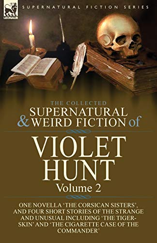 Beispielbild fr The Collected Supernatural and Weird Fiction of Violet Hunt: Volume 2: One Novella 'The Corsican Sisters', and Four Short Stories of the Strange and U zum Verkauf von GreatBookPrices