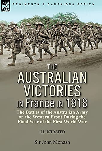 Beispielbild fr The Australian Victories in France in 1918: the Battles of the Australian Army on the Western Front During the Final Year of the First World War zum Verkauf von Lucky's Textbooks