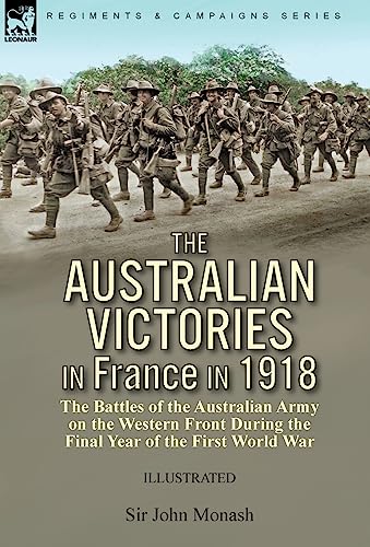 Imagen de archivo de The Australian Victories in France in 1918: the Battles of the Australian Army on the Western Front During the Final Year of the First World War a la venta por Lucky's Textbooks