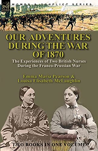 Stock image for Our Adventures During the War of 1870: the Experiences of Two British Nurses During the Franco-Prussian War for sale by GreatBookPrices