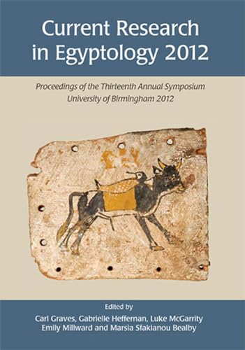 Beispielbild fr Current Research in Egyptology 13 (2012): Proceedings of the Thirteenth Annual Symposium zum Verkauf von THE SAINT BOOKSTORE