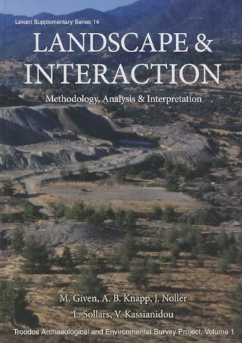 Landscape and Interaction: Methodology, Analysis and Interpretation: Troodos Archaeological and Environmental Survey Project, Vol 1 (Levant Supplementary Series) (9781782971870) by Given, Michael; Knapp, A. Bernard; Noller, Jay; Sollars, Luke; Kassianidou, Vasiliki
