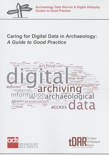 9781782972495: Caring for Digital Data in Archaeology: A Guide to Good Practice (Archaeology Data Service and Digital Antiquity Guides to Good Practice)