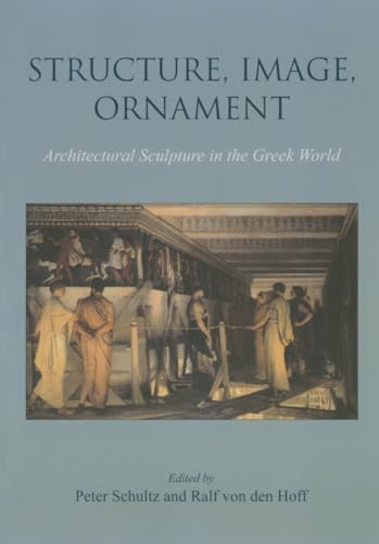 Stock image for Structure, Image, Ornament: Architectural Sculpture in the Greek World: Proceedings of an International Conference Held at the American School of Classical Studies, 27-28 Novembe for sale by Revaluation Books