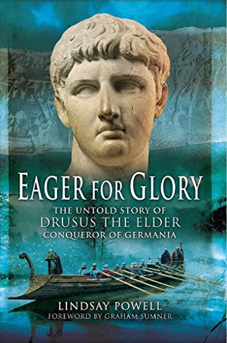 9781783030033: Eager for Glory: The Untold Story of Drusus The Elder, Conqueror of Germania